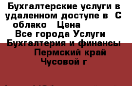 Бухгалтерские услуги в удаленном доступе в 1С облако › Цена ­ 5 000 - Все города Услуги » Бухгалтерия и финансы   . Пермский край,Чусовой г.